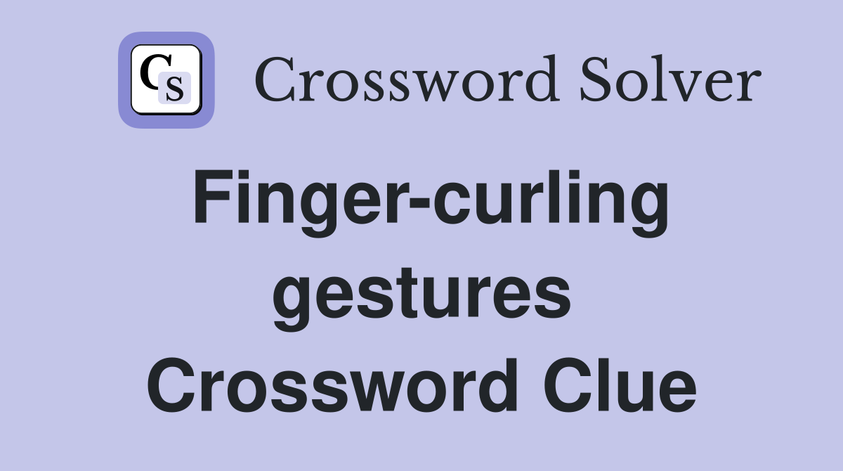 Finger-curling gestures Crossword Clue