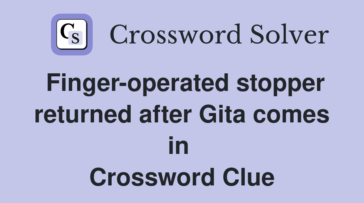 Finger-operated stopper returned after Gita comes in  Crossword Clue