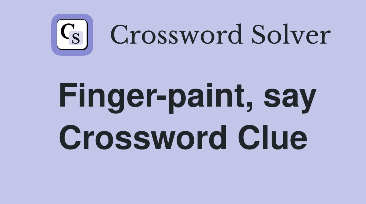 Finger-paint, say Crossword Clue