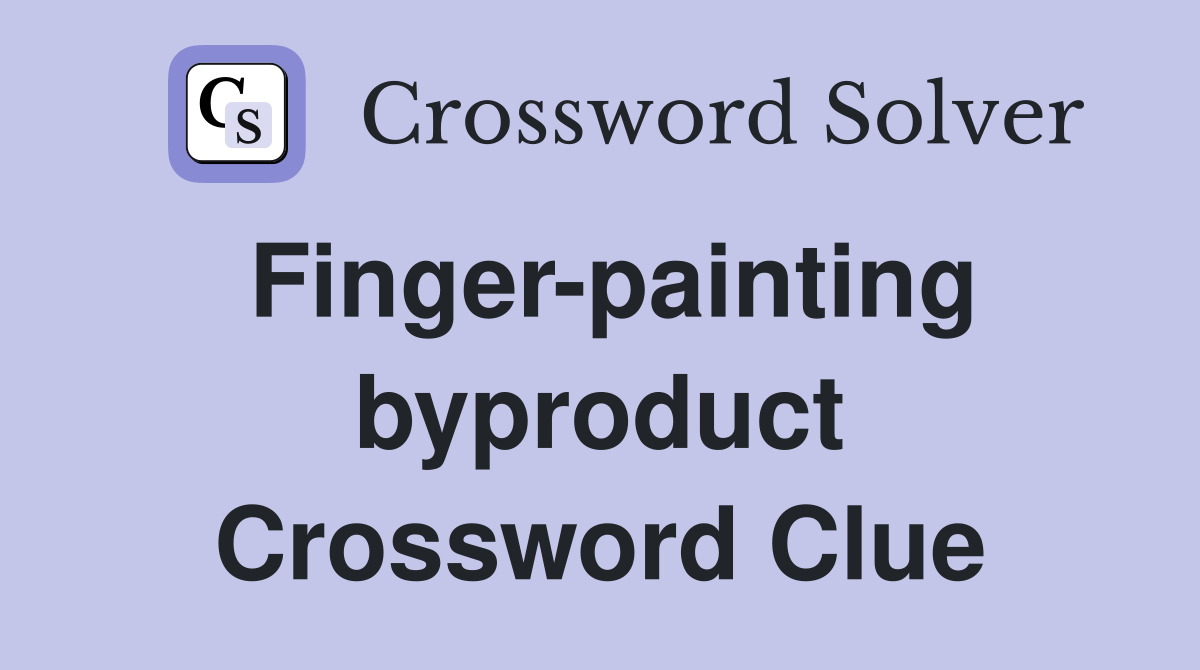 Finger-painting byproduct Crossword Clue