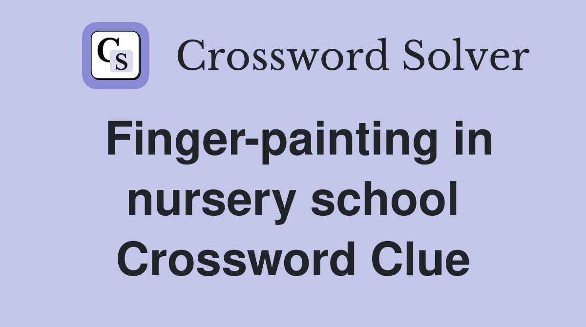 Finger-painting in nursery school Crossword Clue