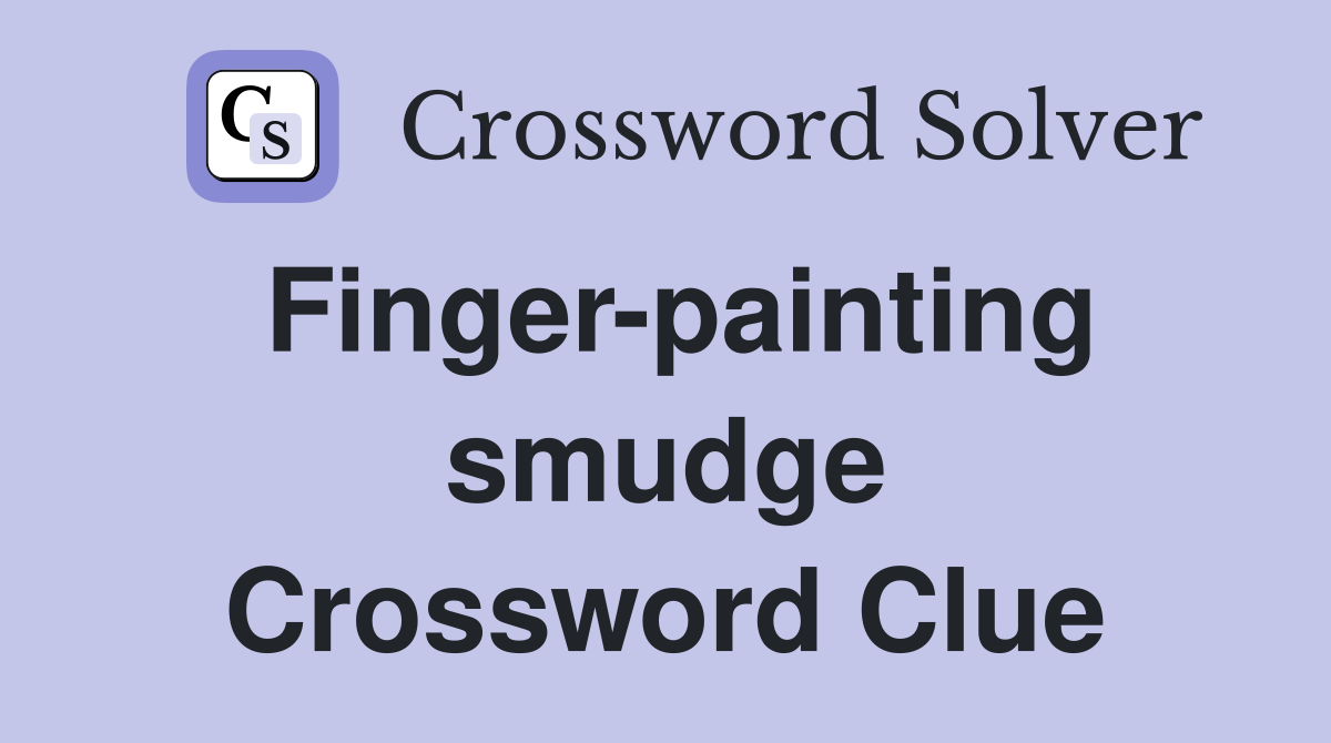 Finger-painting smudge Crossword Clue