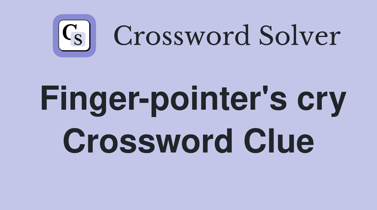 Finger-pointer's cry Crossword Clue