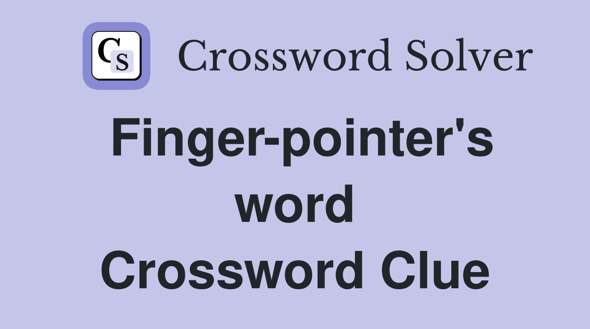 Finger-pointer's word Crossword Clue
