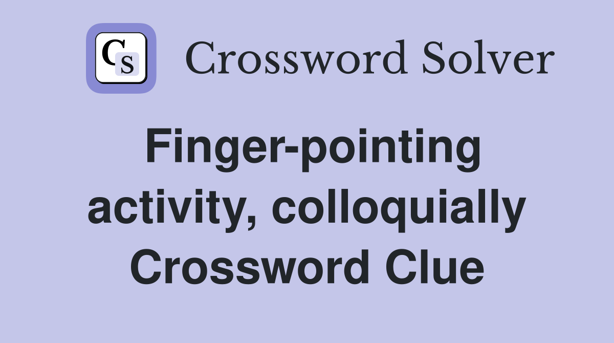 Finger-pointing activity, colloquially Crossword Clue