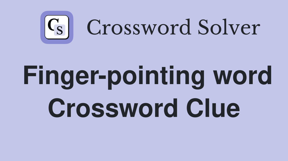 Finger-pointing word Crossword Clue