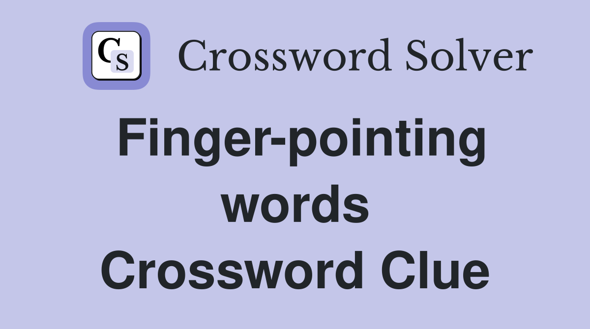 Finger-pointing words Crossword Clue