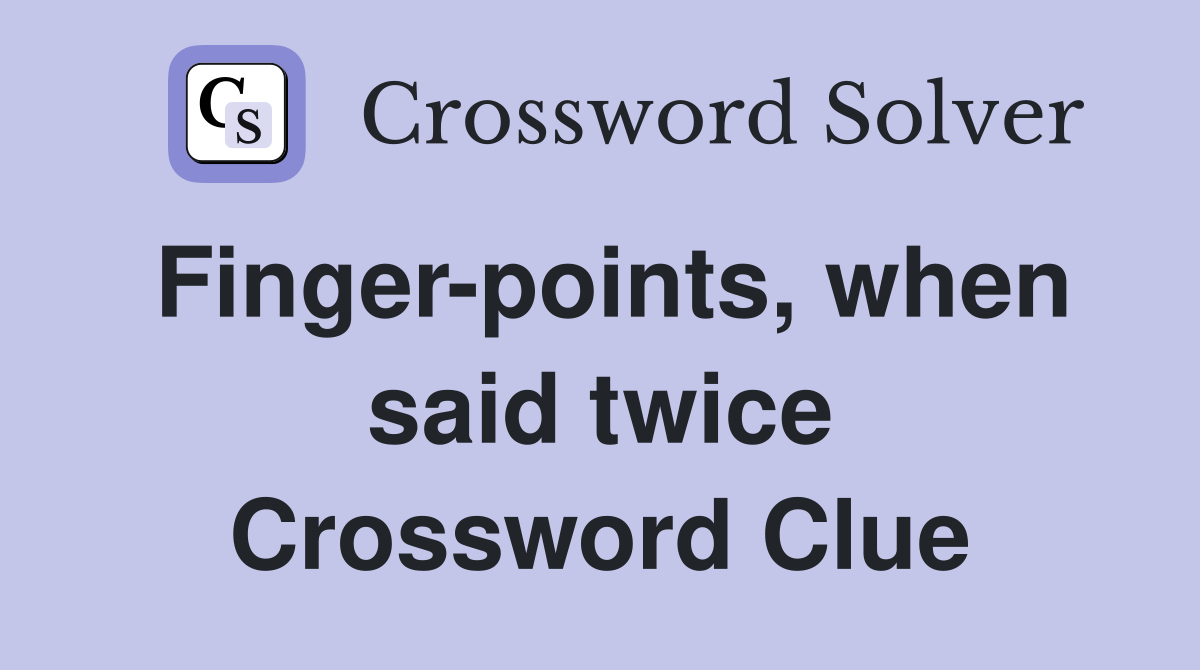 Finger-points, when said twice Crossword Clue