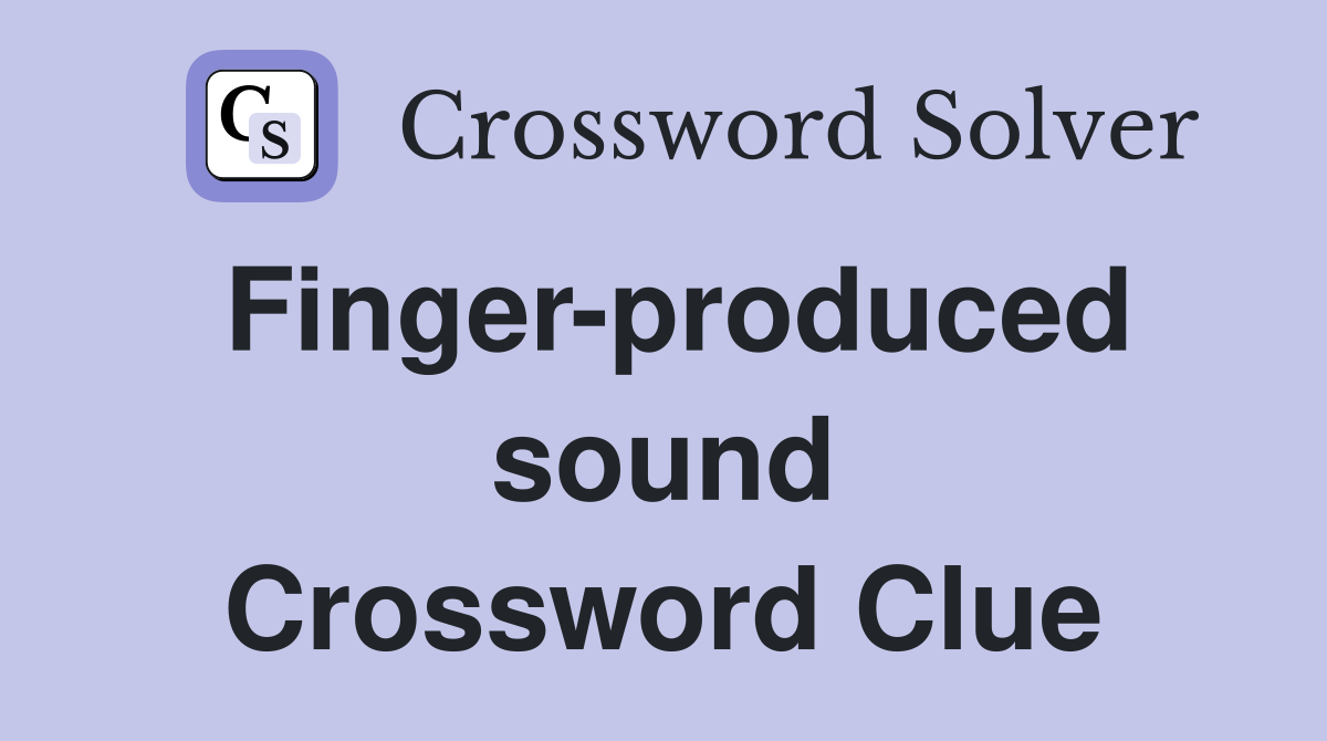 Finger-produced sound Crossword Clue