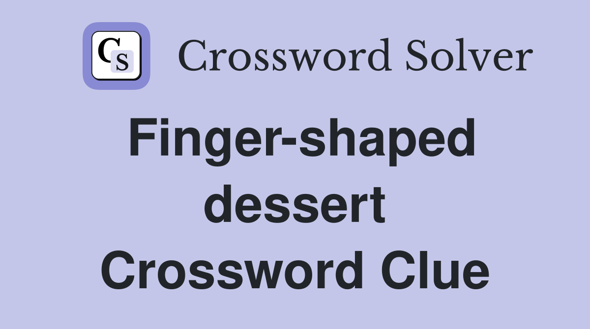 Finger-shaped dessert Crossword Clue