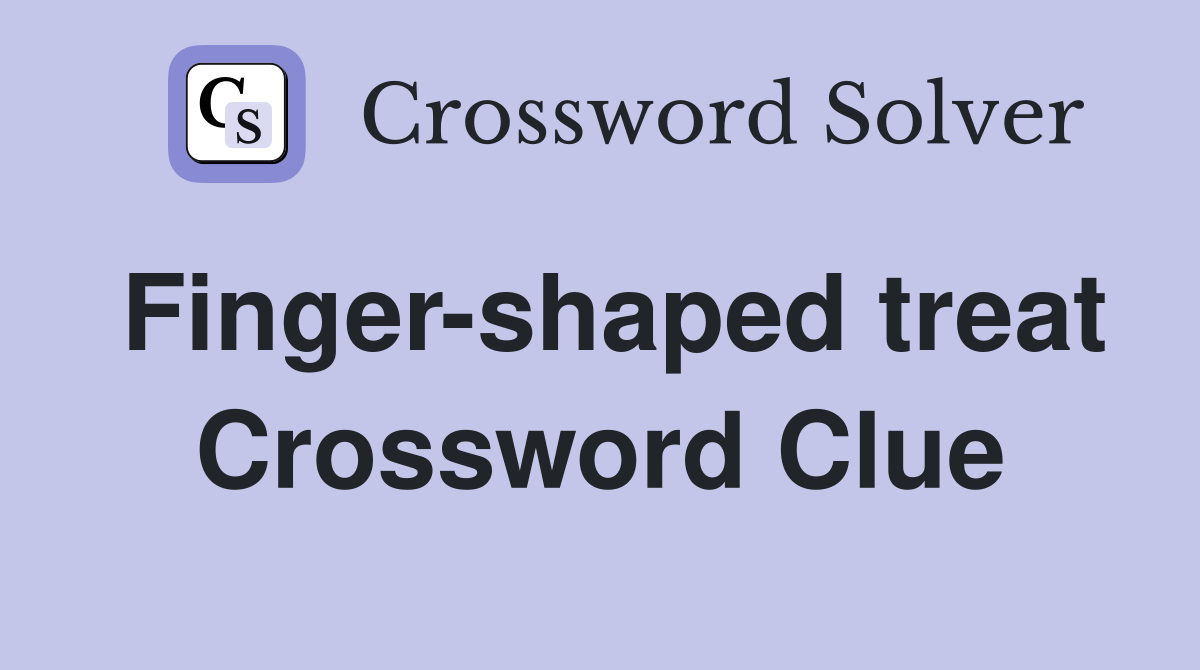 Finger-shaped treat Crossword Clue