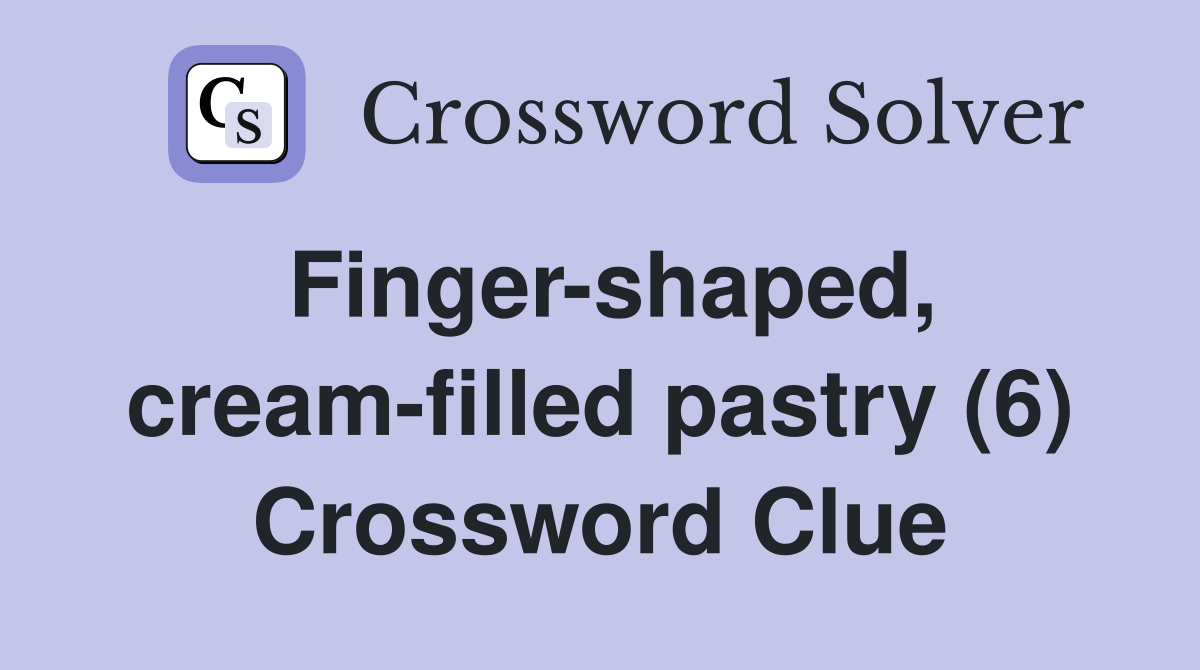 Finger-shaped, cream-filled pastry (6) Crossword Clue