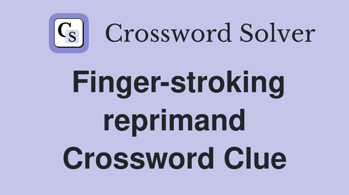 Finger-stroking reprimand Crossword Clue