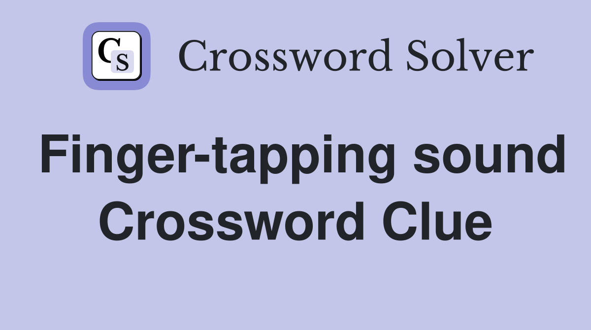 Finger-tapping sound Crossword Clue