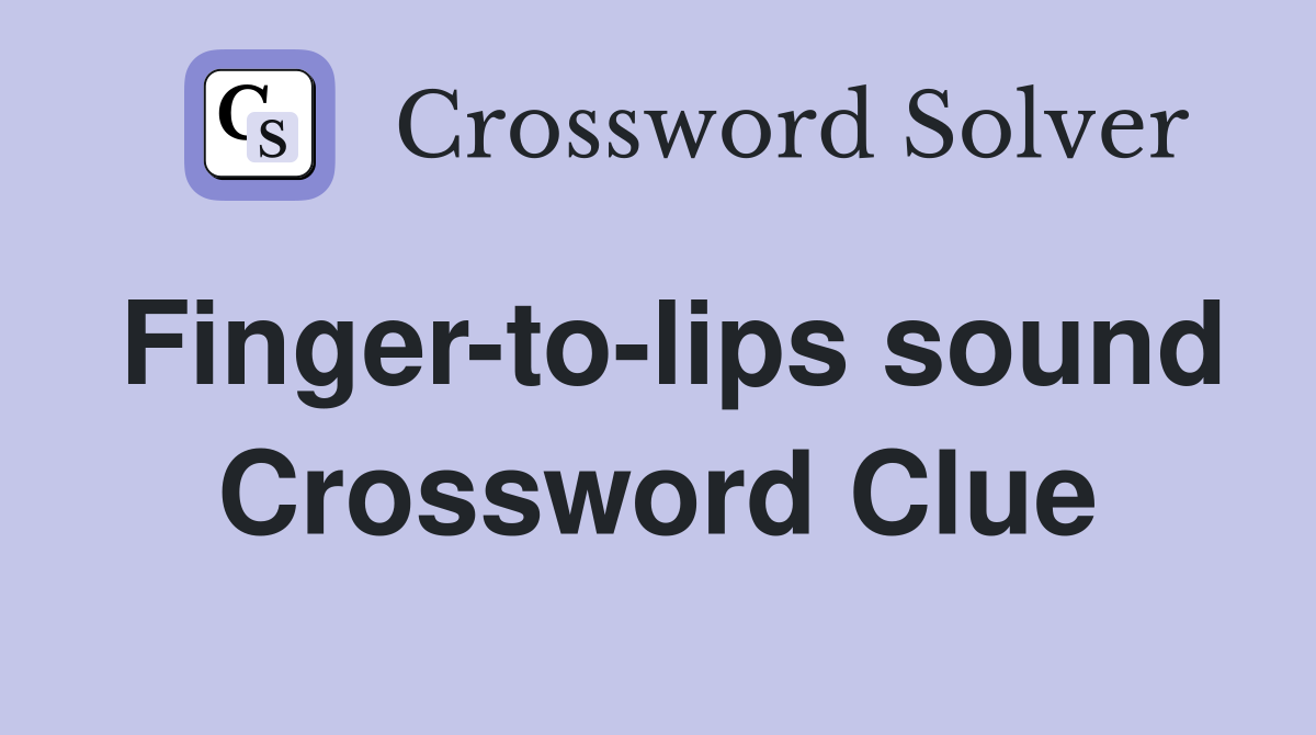 Finger-to-lips sound Crossword Clue