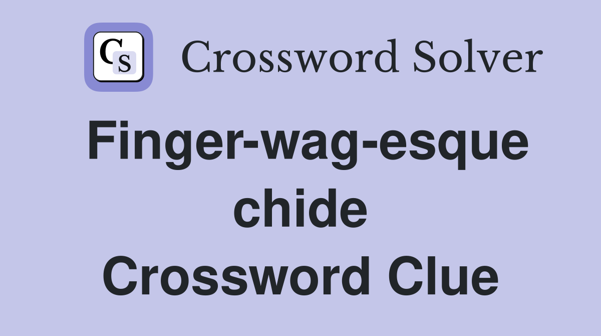 Finger-wag-esque chide Crossword Clue