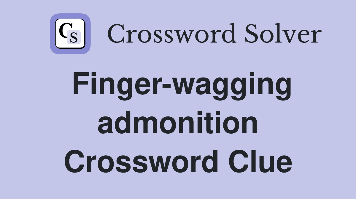 Finger-wagging admonition Crossword Clue