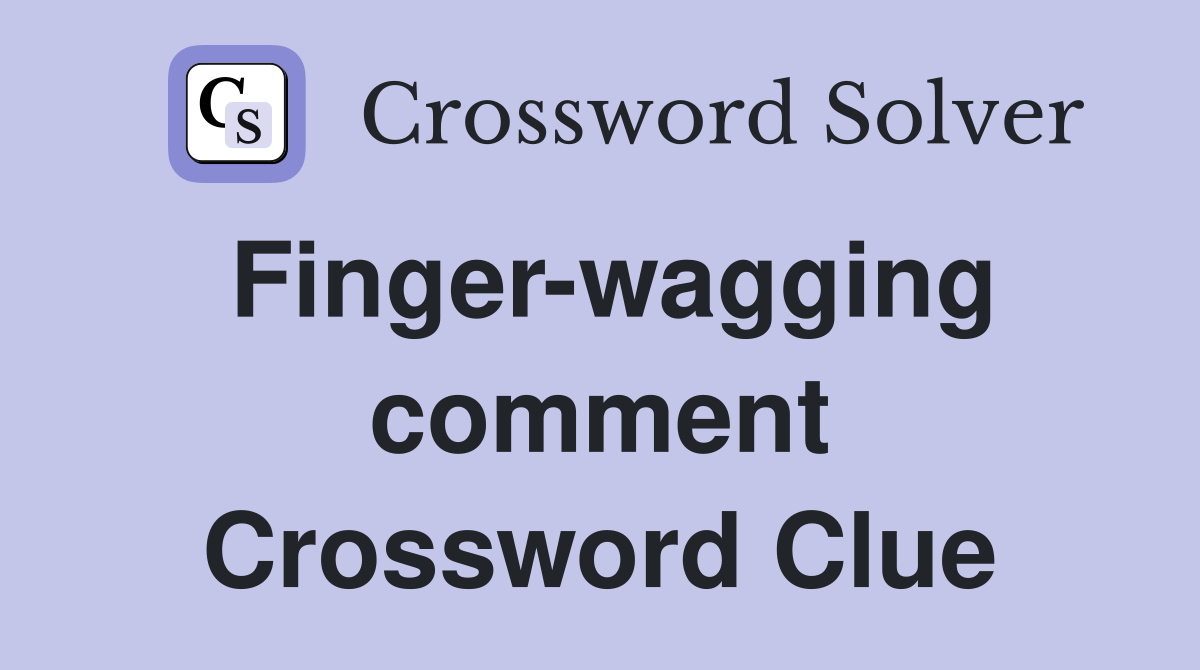 Finger-wagging comment Crossword Clue