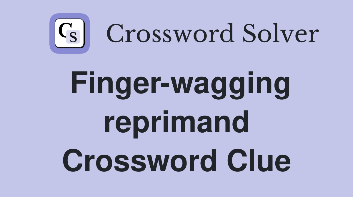 Finger-wagging reprimand Crossword Clue