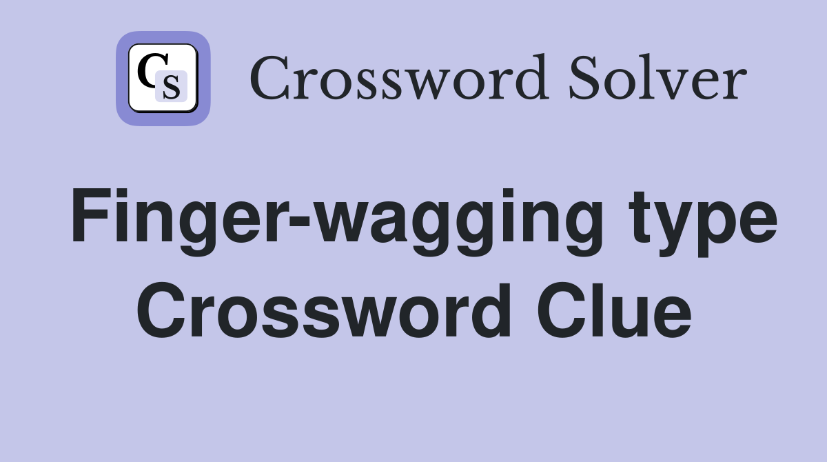 Finger-wagging type Crossword Clue