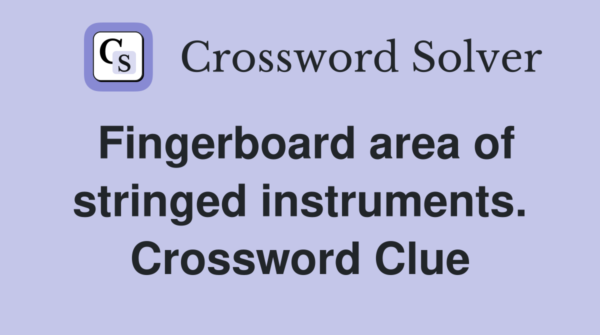 Fingerboard area of stringed instruments. Crossword Clue