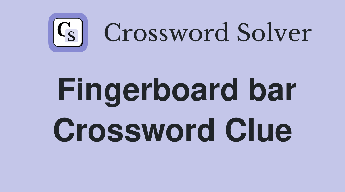 Fingerboard bar Crossword Clue