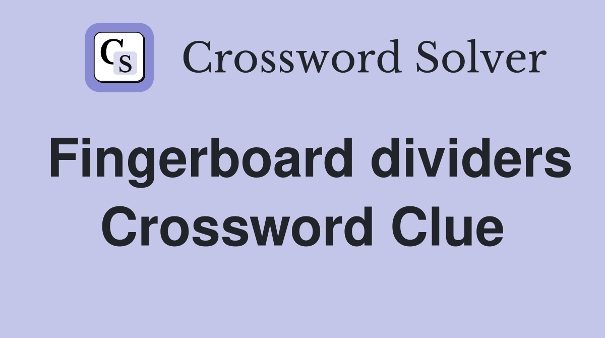 Fingerboard dividers Crossword Clue