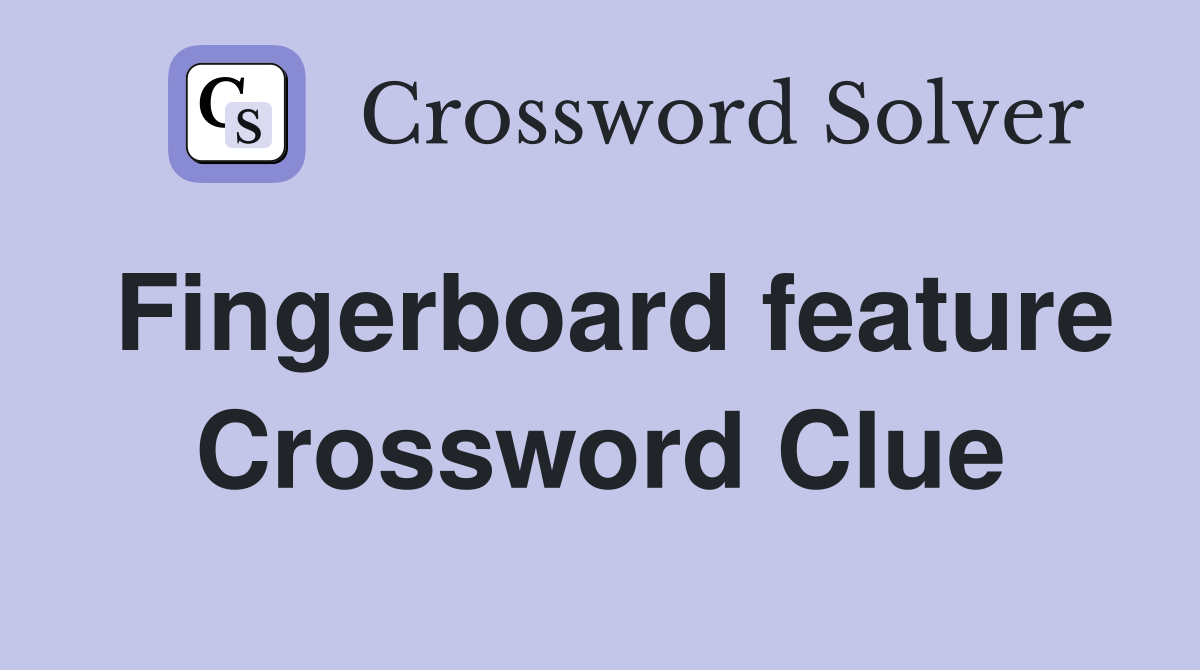Fingerboard feature Crossword Clue