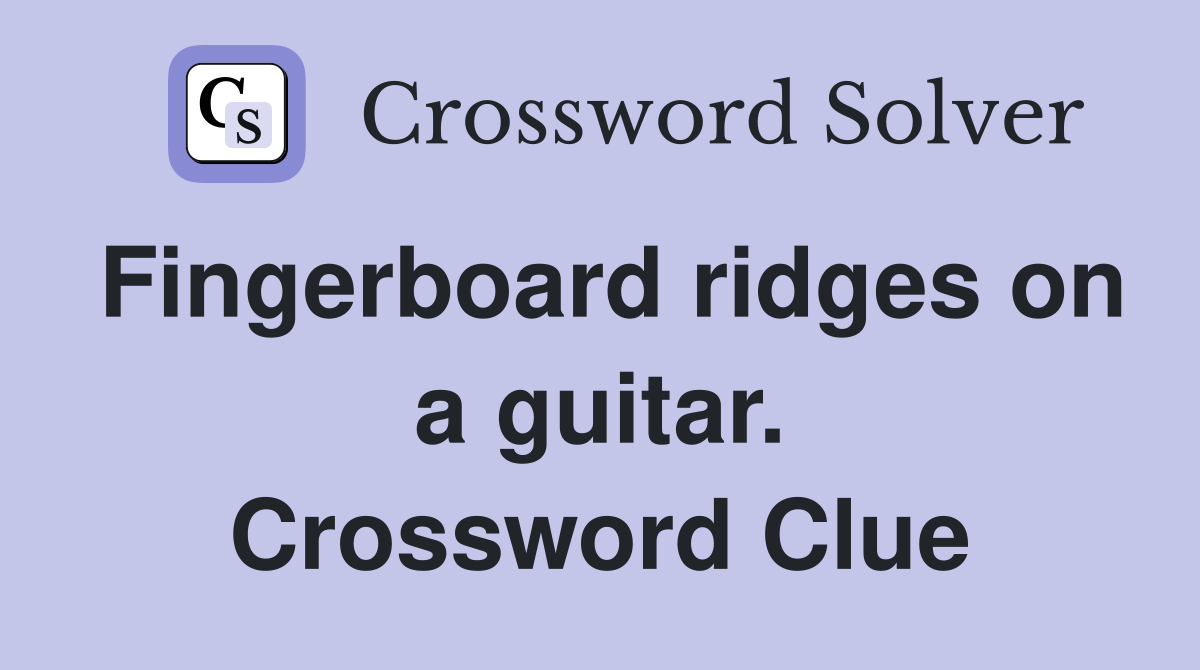 Fingerboard ridges on a guitar. Crossword Clue
