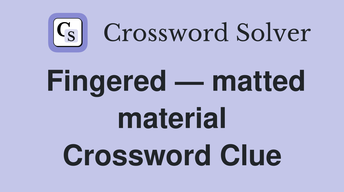 Fingered — matted material Crossword Clue