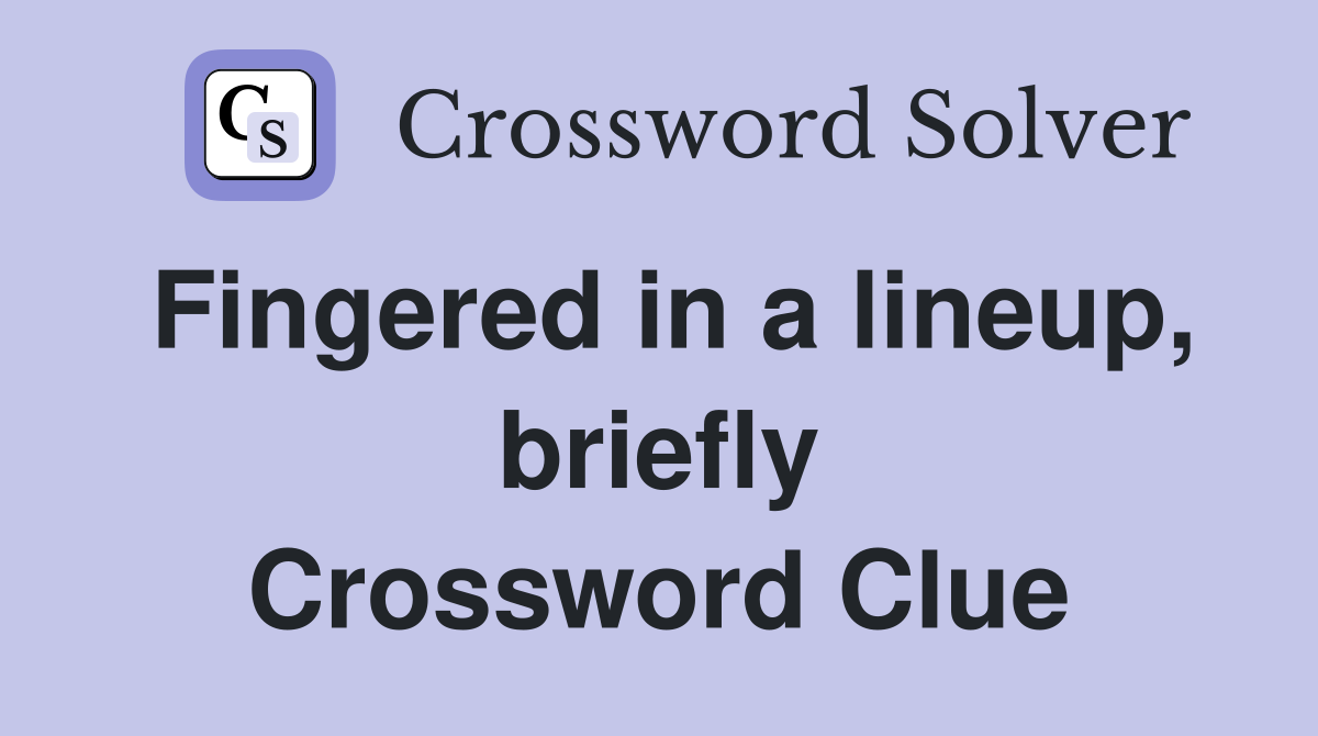 Fingered in a lineup, briefly Crossword Clue
