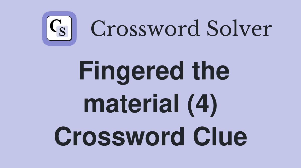Fingered the material (4) Crossword Clue