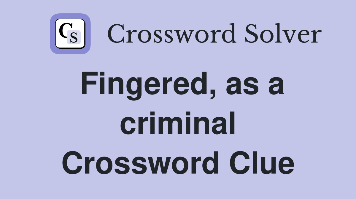 Fingered, as a criminal Crossword Clue