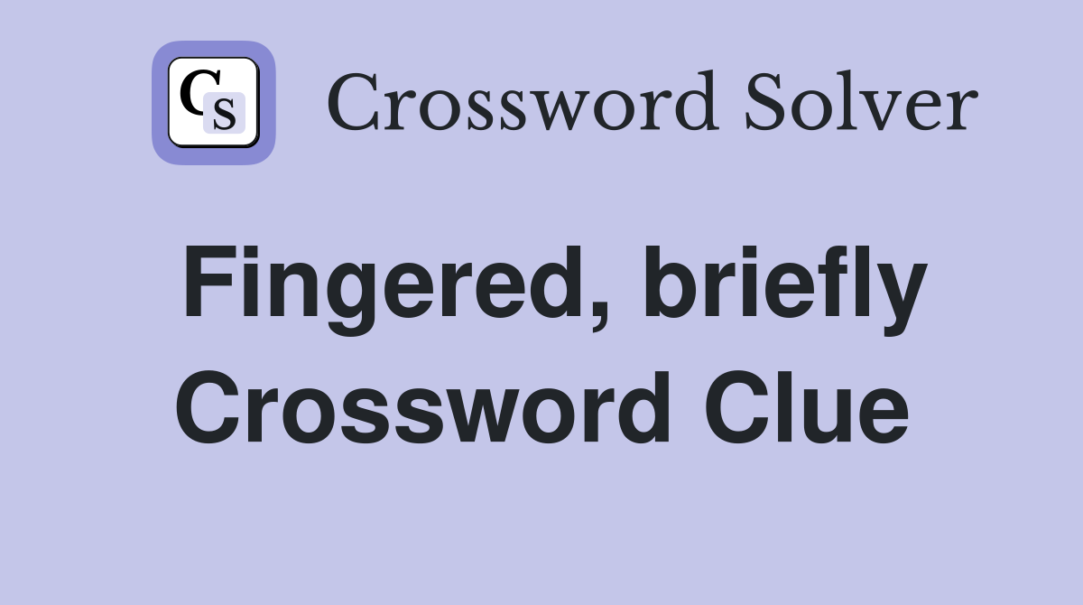 Fingered, briefly Crossword Clue
