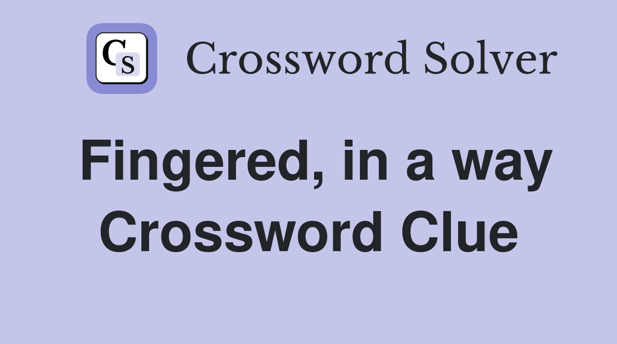 Fingered, in a way Crossword Clue