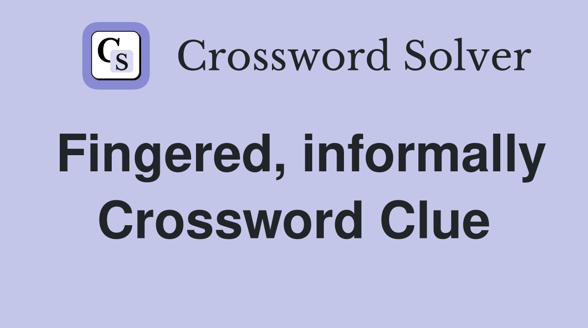 Fingered, informally Crossword Clue