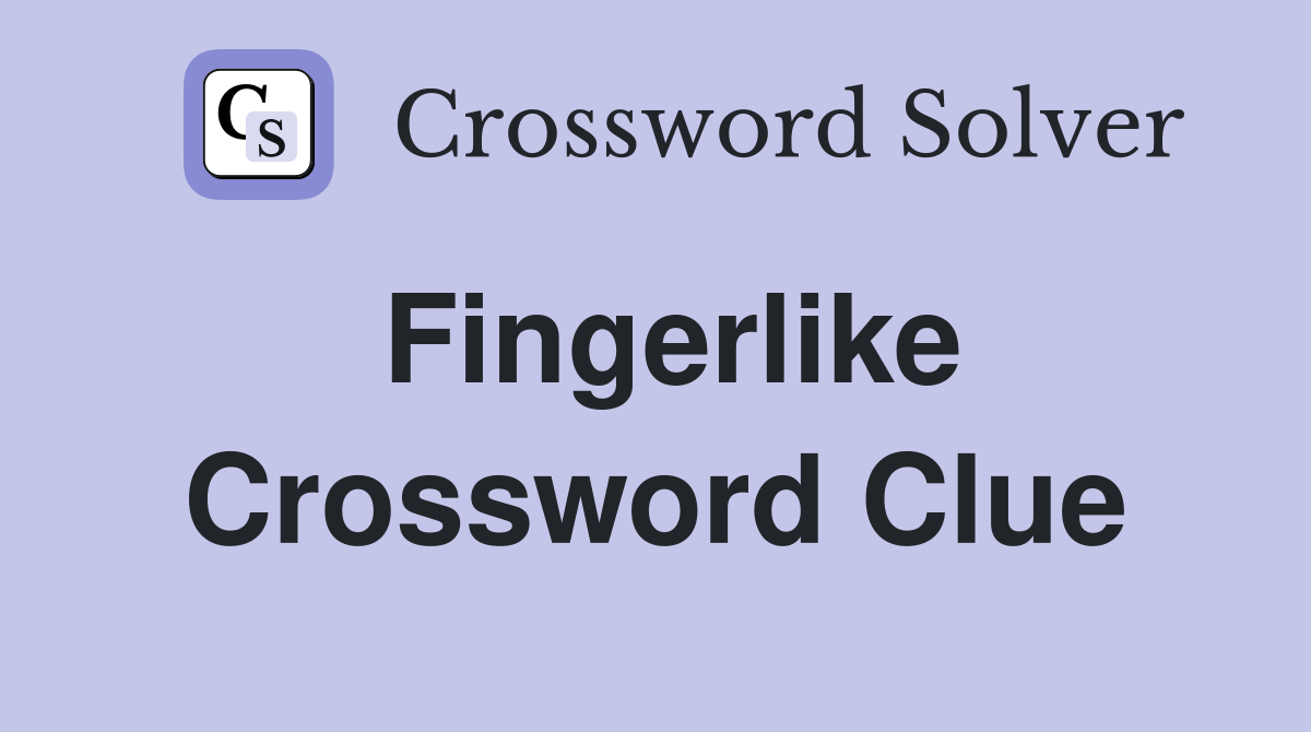 Fingerlike Crossword Clue