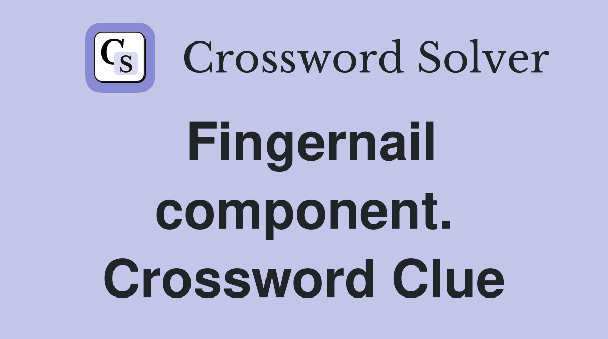 Fingernail component. Crossword Clue