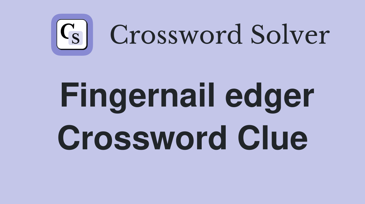 Fingernail edger Crossword Clue