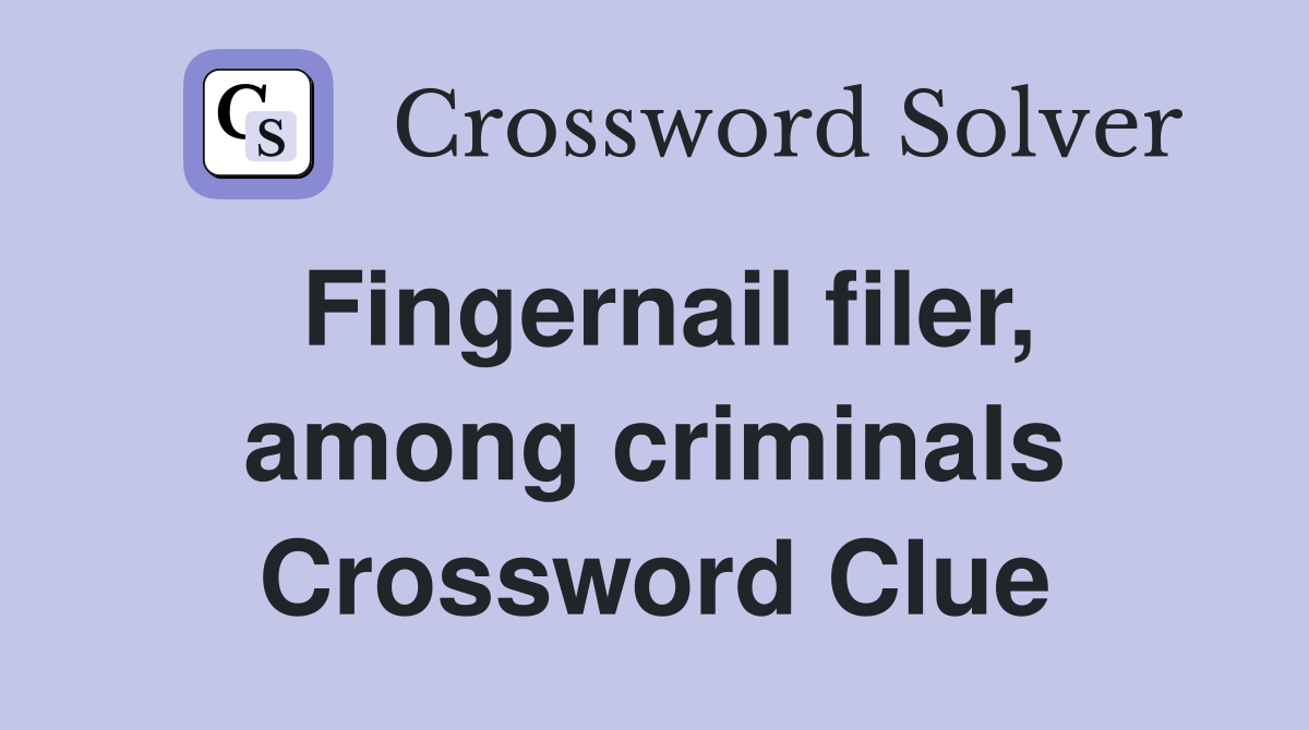 Fingernail filer, among criminals Crossword Clue