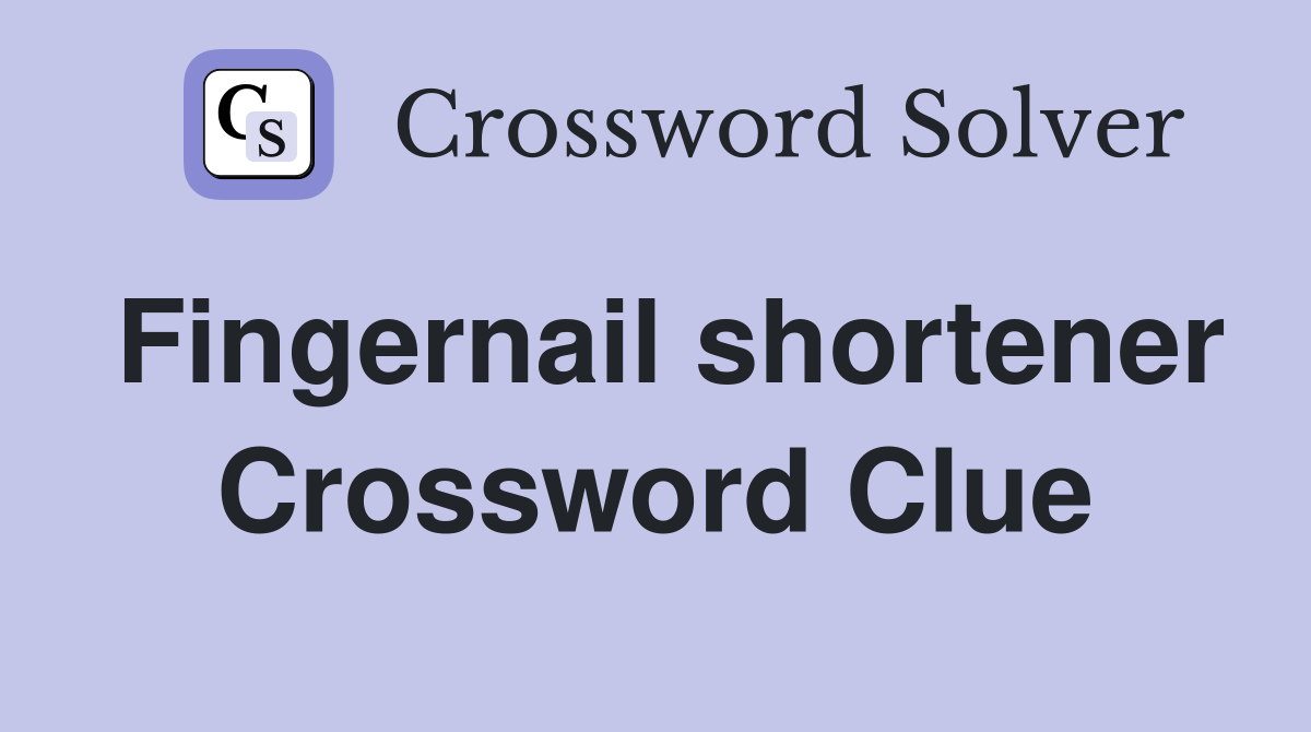 Fingernail shortener Crossword Clue