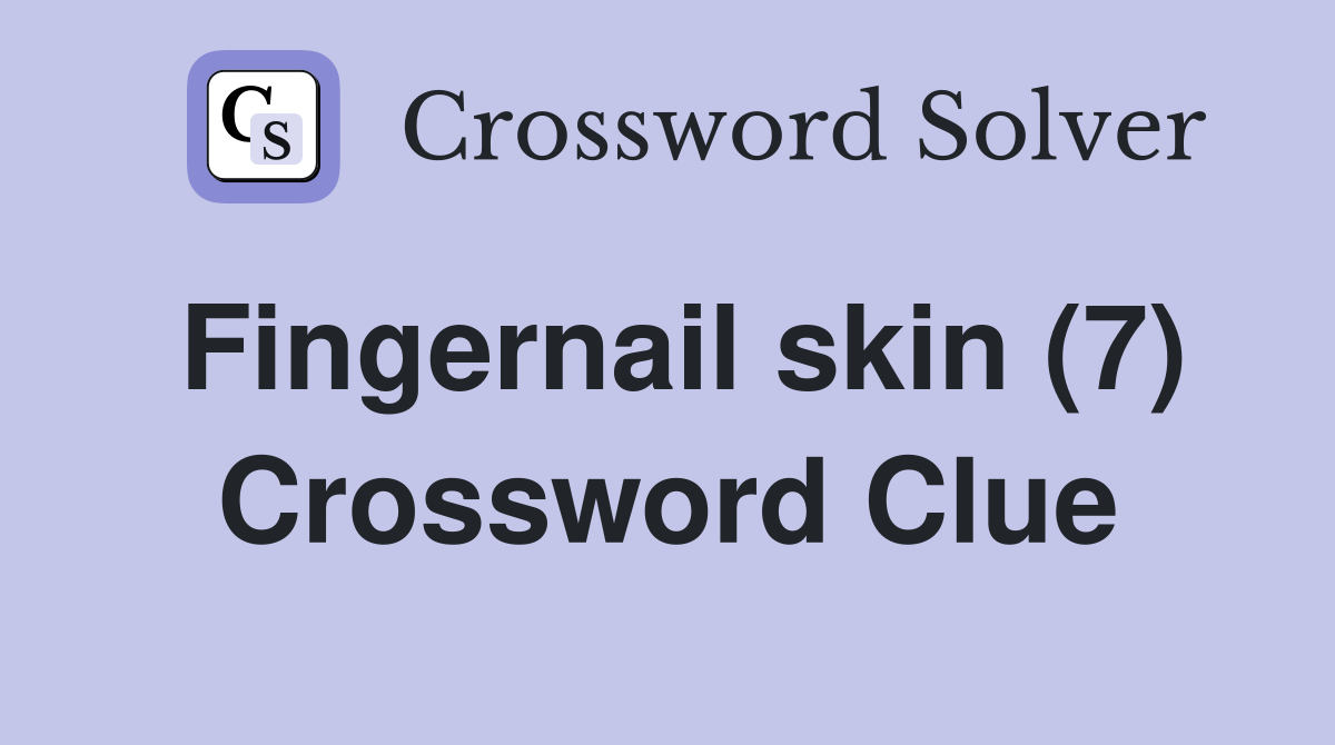 Fingernail skin (7) Crossword Clue