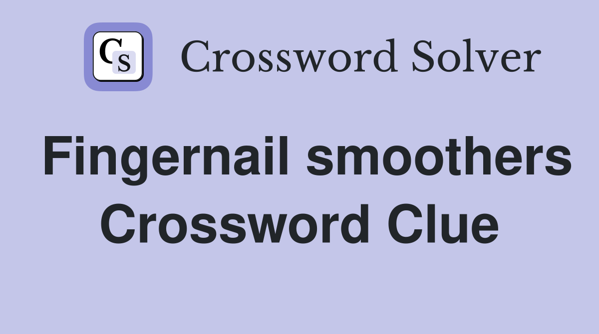 Fingernail smoothers Crossword Clue