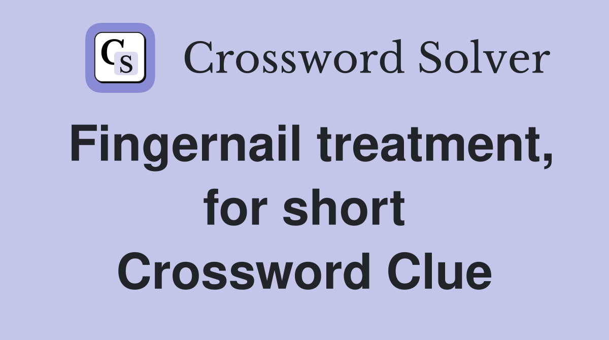 Fingernail treatment, for short Crossword Clue