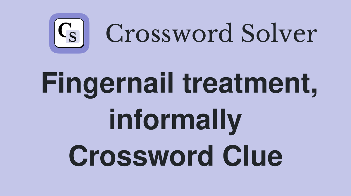 Fingernail treatment, informally Crossword Clue