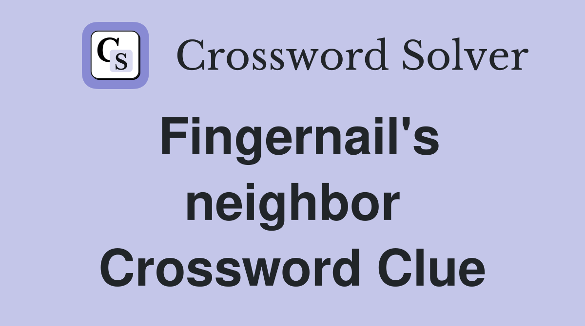 Fingernail's neighbor Crossword Clue