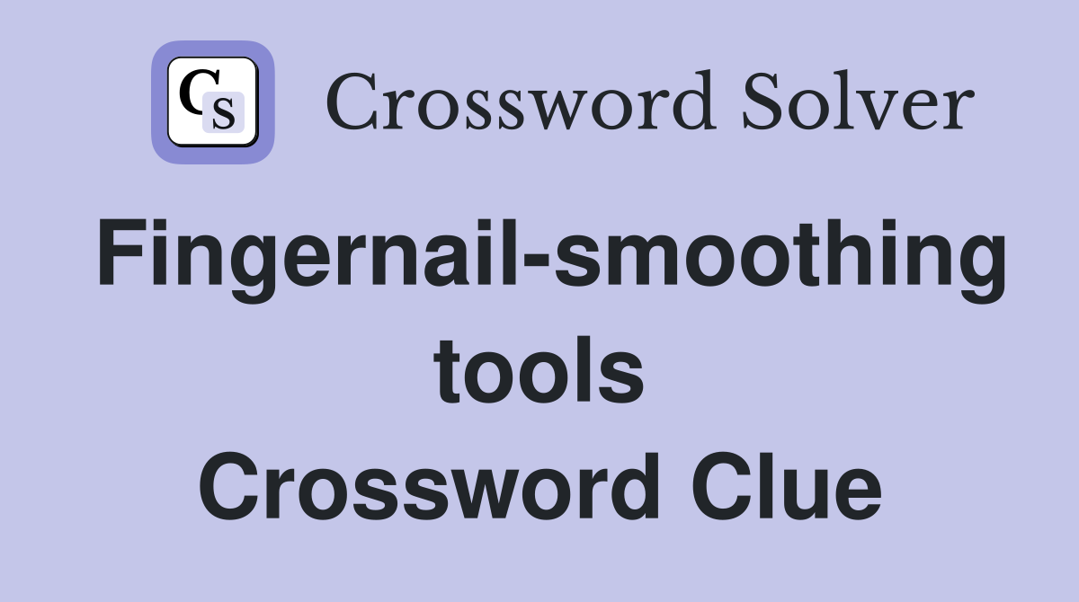 Fingernail-smoothing tools Crossword Clue