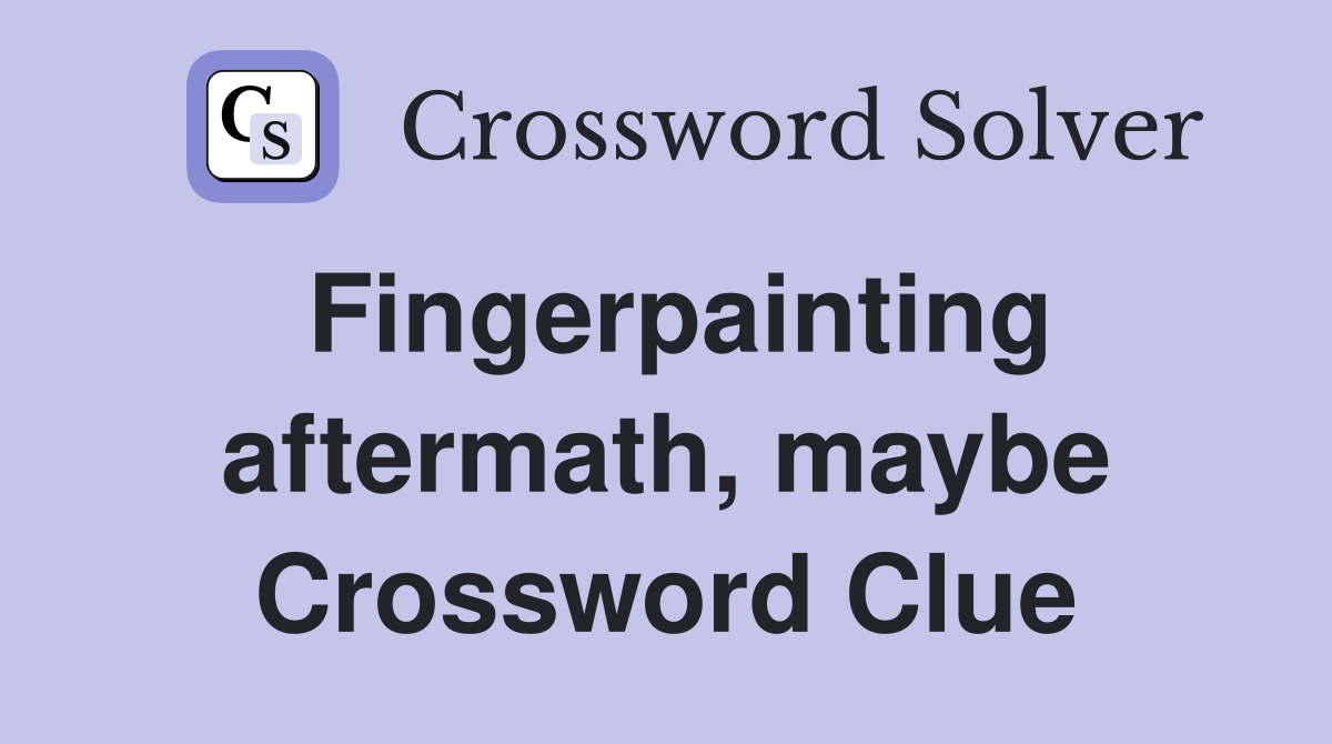 Fingerpainting aftermath, maybe Crossword Clue