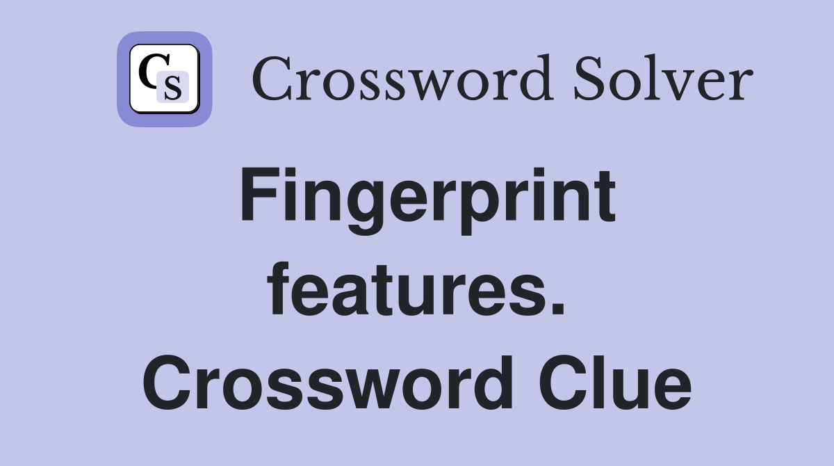 Fingerprint features. Crossword Clue