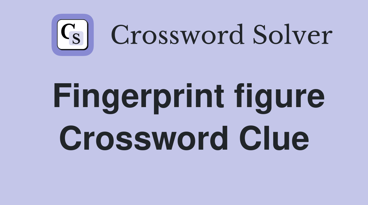 Fingerprint figure Crossword Clue